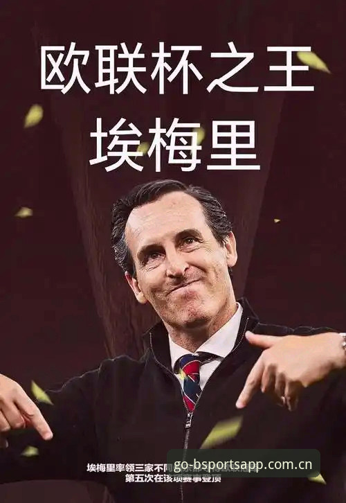 维拉3-0弗赖堡捧杯，埃梅里五夺欧联，老球迷为啥推荐从BSports官网入口复盘？
